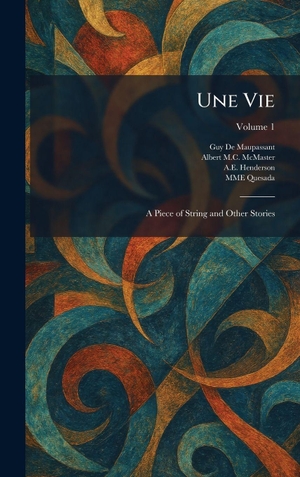 de Maupassant, Guy / Mcmaster, Albert M. C. et al. Une Vie - A Piece of String and Other Stories. XpressPress, 2026.