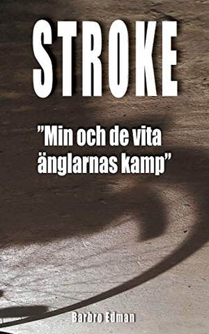Edman, Barbro. Stroke - Min och de vita änglarnas kamp. Books on Demand, 2017.