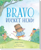 Bravo, Bucket Head!