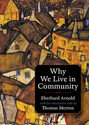Arnold, Eberhard / Thomas Merton. Why We Live in Community. Plough Publishing House, 2014.