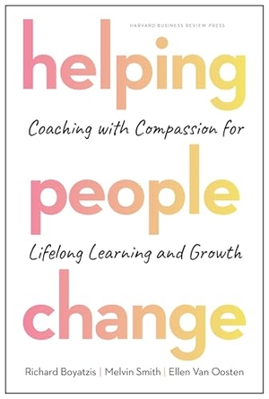 Boyatzis, Richard / Smith, Melvin L et al. Helping People Change - Coaching with Compassion for Lifelong Learning and Growth. Harvard Business Review Press, 2019.