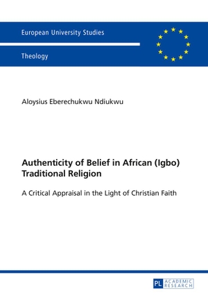Ndiukwu, Aloysius. Authenticity of Belief in African (Igbo) Traditional Religion - A Critical Appraisal in the Light of Christian Faith. Peter Lang, 2014.