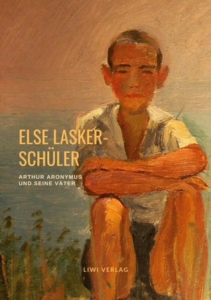 Lasker-Schüler, Else. Arthur Aronymus und seine Väter - Schauspiel in fünfzehn Bildern. LIWI Literatur- und Wissenschaftsverlag, 2020.