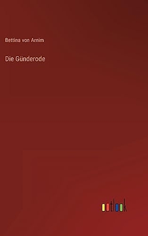 Arnim, Bettina Von. Die Günderode. Outlook Verlag, 2022.