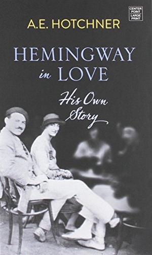 Hotchner, A. E.. Hemingway in Love: His Own Story. Center Point, 2016.