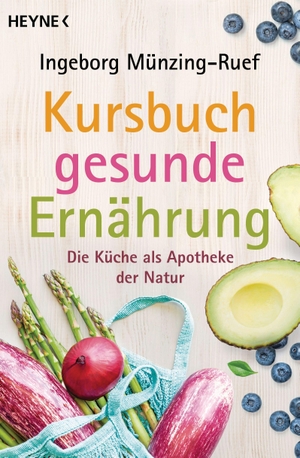Münzing-Ruef, Ingeborg. Kursbuch gesunde Ernährung - Die Küche als Apotheke der Natur - Vollständig überarbeitete Neuausgabe. Heyne Taschenbuch, 2021.