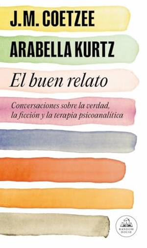 Coetzee, J. M. / Arabella Kurtz. El buen relato : conversaciones sobre la verdad, la ficción y la terapia psicoanalítica. Literatura Random House, 2015.
