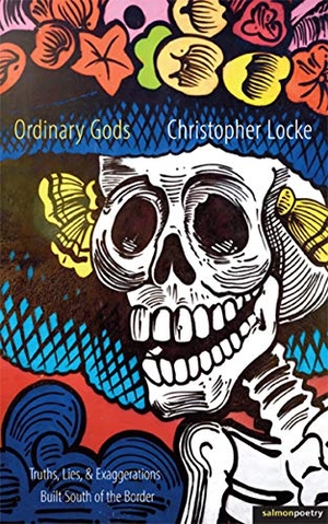 Locke, Christopher. Ordinary Gods - Truths, Lies, & Exaggerations Built South of the Border. SALMON POETRY, 2017.
