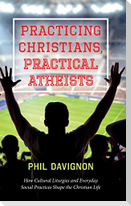 Practicing Christians, Practical Atheists