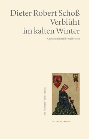 Schoß, Dieter Robert. Verblüht im kalten Winter - Oratorium über die Weiße Rose. Fischer, Karin Verlag, 2023.