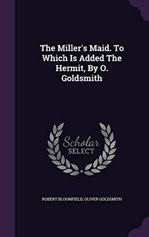 Bloomfield, Robert / Oliver Goldsmith. The Miller's Maid. To Which Is Added The Hermit, By O. Goldsmith. Touchladybirdlucky Studios, 2015.