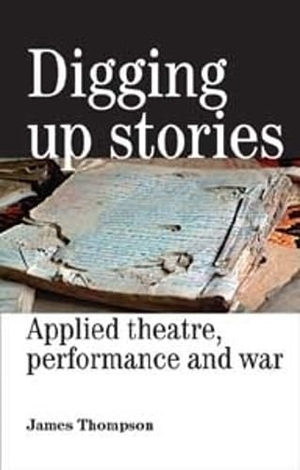 Thompson, James. Digging Up Stories - Applied Theatre, Performance and War. Manchester University Press, 2006.