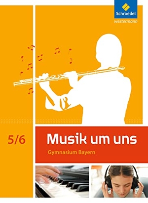 Avenius, Anna-Maria / Boggasch, Mirjam et al. Musik um uns SI 5 / 6. Schulbuch. Bayern - Ausgabe 2017. Schroedel Verlag GmbH, 2017.
