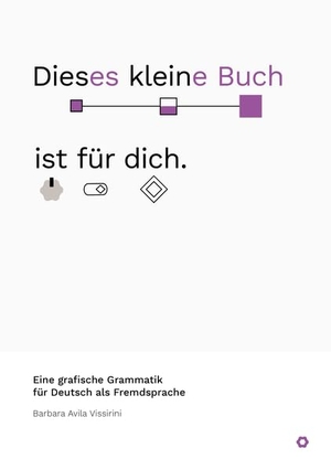 Avila Vissirini, Barbara. Dieses kleine Buch ist für dich - Eine grafische Grammatik für Deutsch als Fremdsprache. Grammatikon, 2022.