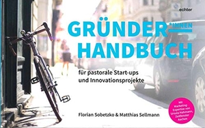 Sobetzko, Florian / Matthias Sellmann. Gründerhandbuch für pastorale Startups und Innovationsprojekte. Echter Verlag GmbH, 2017.