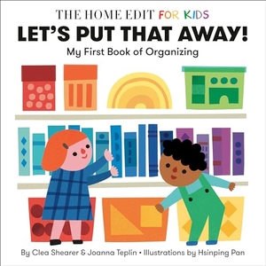 Shearer, Clea / Joanna Teplin. Let's Put That Away! My First Book of Organizing - A Home Edit Board Book for Kids. Random House LLC US, 2024.