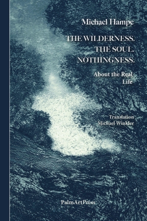 Hampe, Michael. The Wildnerness. The Soul. Nothingness. - About the Real Life. PalmArtPress, 2023.