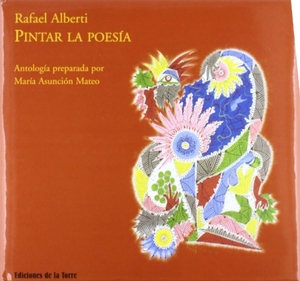 Alberti, Rafael. Pintar la poesía. Ediciones de la Torre, 2007.