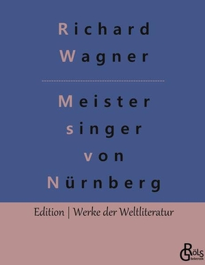 Wagner, Richard. Die Meistersinger von Nürnberg. Gröls Verlag, 2022.