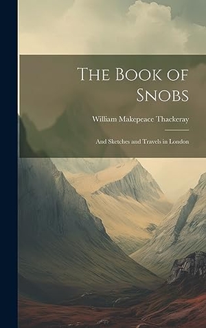 Thackeray, William Makepeace. The Book of Snobs - And Sketches and Travels in London. Legare Street Press, 2023.