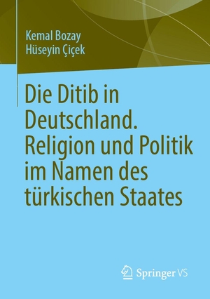 Bozay, Kemal / Hüseyin Çiçek. Die Ditib in Deutschland. Religion und Politik im Namen des türkischen Staates. Springer-Verlag GmbH, 2026.