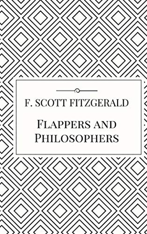 Fitzgerald, F. Scott. Flappers and Philosophers. Lulu.com, 2017.