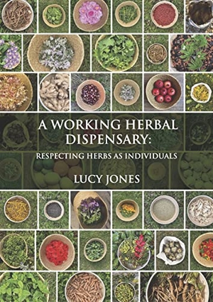 Jones, Lucy. A Working Herbal Dispensary - Respecting Herbs As Individuals. Aeon Books Ltd, 2023.