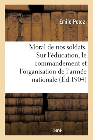 Emile. Le Moral de Nos Soldats. Etude Sur l'Éducation, Le Commandement - Et l'Organisation de l'Armée Nationale. Hachette Livre - BNF, 2017.