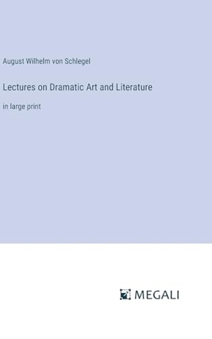 Schlegel, August Wilhelm Von. Lectures on Dramatic Art and Literature - in large print. Megali Verlag, 2023.