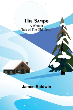 Baldwin, James. The Sampo - A Wonder Tale of the Old North. Alpha Editions, 2023.