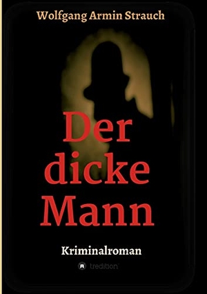 Strauch, Wolfgang Armin. Der dicke Mann - Kriminalroman. tredition, 2021.