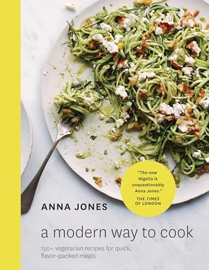 Jones, Anna. A Modern Way to Cook - 150+ Vegetarian Recipes for Quick, Flavor-Packed Meals [A Cookbook]. Clarkson Potter/Ten Speed, 2016.