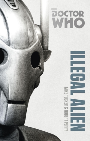 Tucker, Mike / Robert Perry. Doctor Who - Illegal Alien : The Monster Collection Edition. Black Swan, 2014.