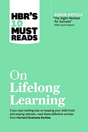 Review, Harvard Business / Dweck, Carol et al. Hbr's 10 Must Reads on Lifelong Learning (with Bonus Article "the Right Mindset for Success" with Carol Dweck). Harvard Business Review Press, 2021.