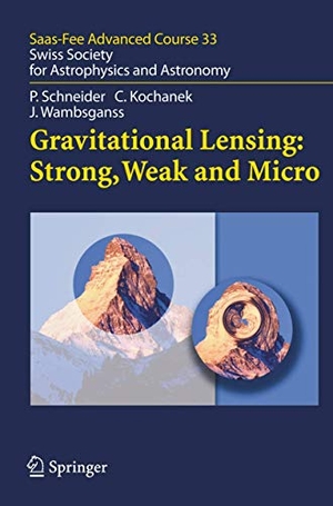 Schneider, Peter / Kochanek, Christopher et al. Gravitational Lensing: Strong, Weak and Micro - Saas-Fee Advanced Course 33. Springer Berlin Heidelberg, 2006.
