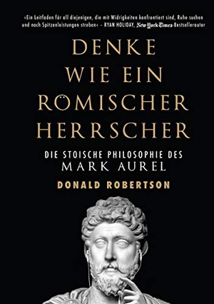 Robertson, Donald. Denke wie ein römischer Herrscher - Die stoische Philosophie des Mark Aurel. Finanzbuch Verlag, 2019.