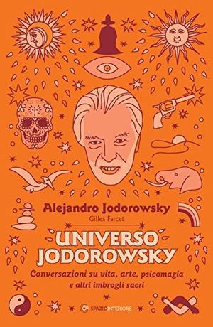 Jodorowsky, Alejandro / Gilles Farcet. Universo Jodorowsky. Conversazioni su vita, arte, psicomagia e altri imbrogli sacri. Spazio Interiore, 2017.