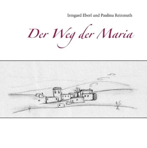 Eberl, Irmgard / Paulina Reinmuth. Der Weg der Maria. Books on Demand, 2018.
