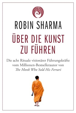 Sharma, Robin. Über die Kunst zu führen - Die acht Rituale visionärer Führungskräfte. Finanzbuch Verlag, 2023.