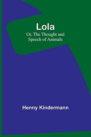 Kindermann, Henny. Lola; Or, The Thought and Speech of Animals. Alpha Editions, 2023.