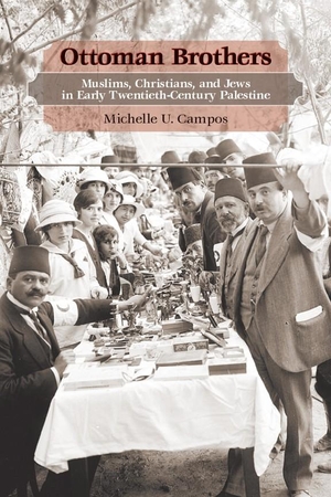 Campos, Michelle U. Ottoman Brothers - Muslims, Christians, and Jews in Early Twentieth-Century Palestine. Stanford University Press, 2010.