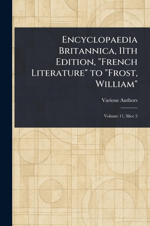 Various. Encyclopaedia Britannica, 11th Edition, "French Literature" to "Frost, William". Creative Media Partners, LLC, 2025.