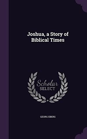 Ebers, Georg. Joshua, a Story of Biblical Times. Touchladybirdlucky Studios, 2016.