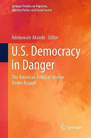 Akande, Adebowale (Hrsg.). U.S. Democracy in Danger - The American Political System Under Assault. Springer Nature Switzerland, 2023.