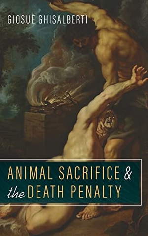 Ghisalberti, Giosuè. Animal Sacrifice and the Death Penalty. Wipf and Stock, 2021.