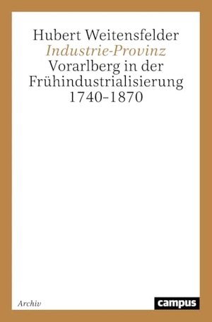 Weitensfelder, Hubert. Industrie-Provinz - Vorarlberg in der Frühindustrialisierung 1740-1870. Beltz, 2024.