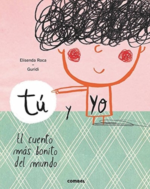 Roca, Elisenda / Bravo De La Varga, Roberto et al. Tú y yo. El cuento más bonito del mundo. Combel Editorial, 2015.