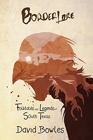 Bowles, David. Border Lore Folktales and Legends of South Texas. Lamar University Press, 2015.