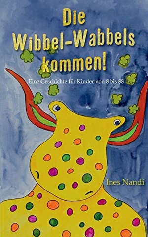 Nandi, Ines. Die Wibbel-Wabbels kommen! - Eine Geschichte für Kinder von 8 bis 88. Books on Demand, 2019.