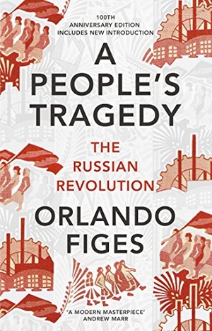 Figes, Orlando. A People's Tragedy - The Russian Revolution - centenary edition with new introduction. Vintage Publishing, 2017.